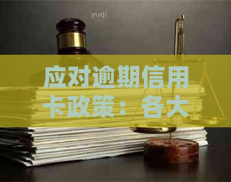 应对逾期信用卡政策：各大银行最新协商还款方案解析