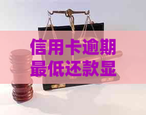 信用卡逾期更低还款显示的是哪个金额