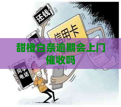 甜橙白条逾期会上门吗