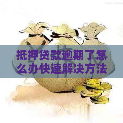 抵押贷款逾期了怎么办快速解决方法