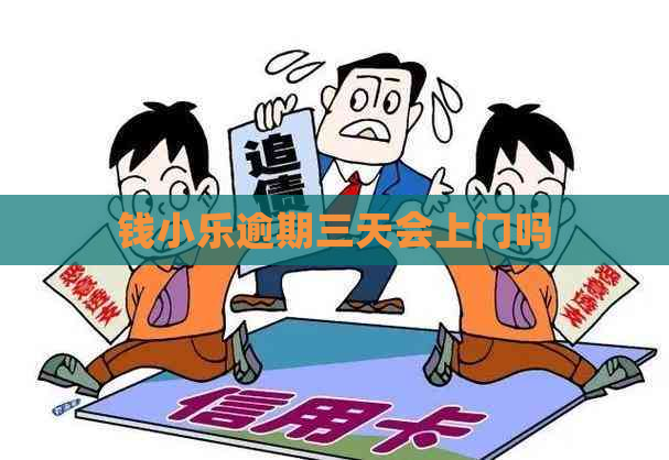 钱小乐逾期三天会上门吗