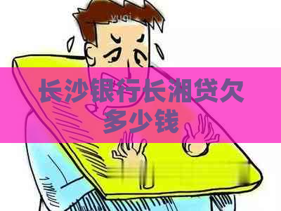 长沙银行长湘贷欠多少钱