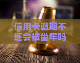 信用卡逾期不还会被坐牢吗