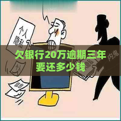 欠银行20万逾期三年要还多少钱