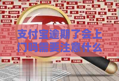 支付宝逾期了会上门吗需要注意什么