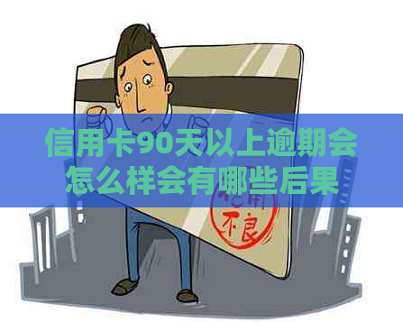 信用卡90天以上逾期会怎么样会有哪些后果