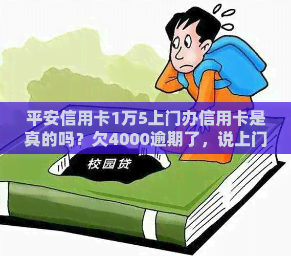 平安信用卡1万5上门办信用卡是真的吗？欠4000逾期了，说上门取证？怎么办？