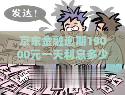京东金融逾期19000元一天利息多少