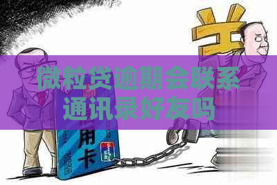 微粒贷逾期会联系通讯录好友吗