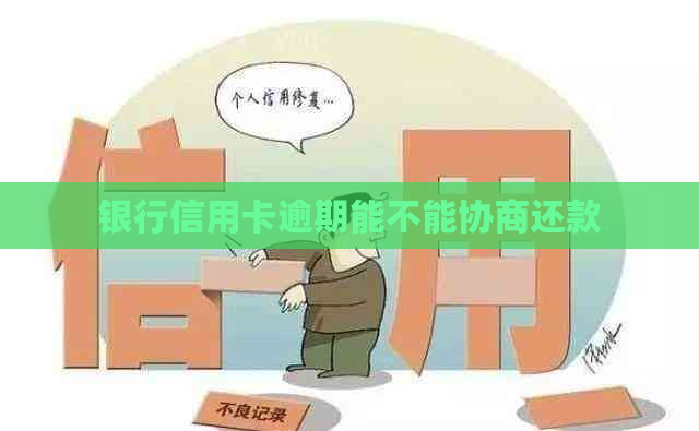 银行信用卡逾期能不能协商还款