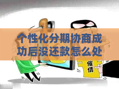 个性化分期协商成功后没还款怎么处理