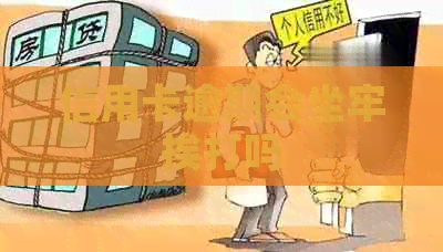 信用卡逾期会坐牢挨打吗