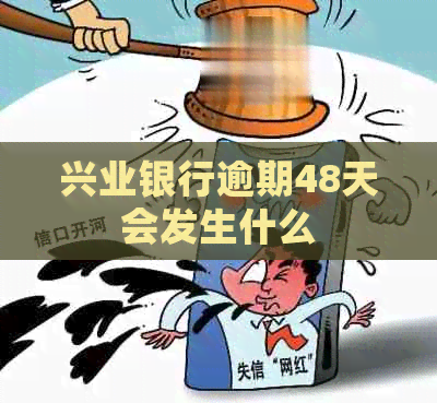 兴业银行逾期48天会发生什么