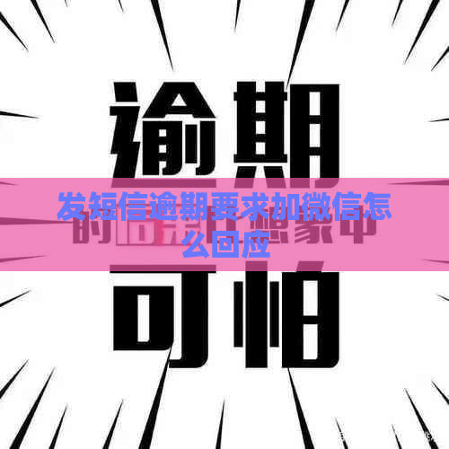 发短信逾期要求加微信怎么回应