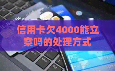 信用卡欠4000能立案吗的处理方式