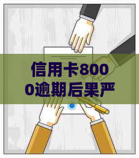 信用卡8000逾期后果严重吗