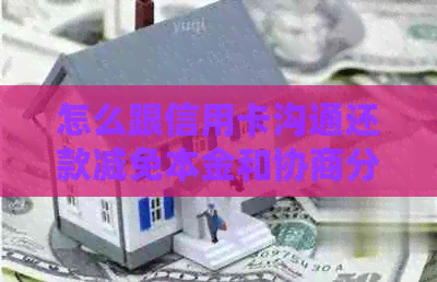 怎么跟信用卡沟通还款减免本金和协商分期？