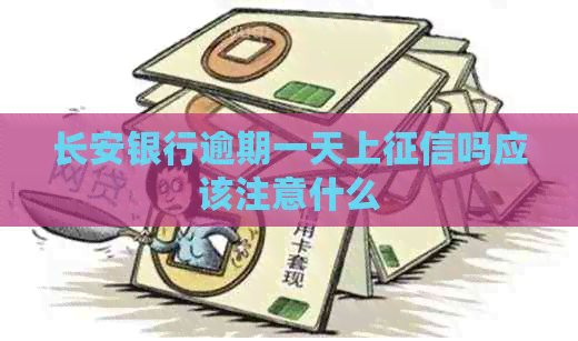 长安银行逾期一天上吗应该注意什么