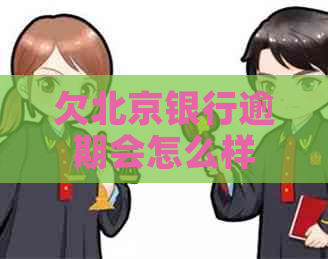 欠北京银行逾期会怎么样