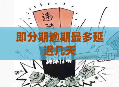 即分期逾期最多延迟几天