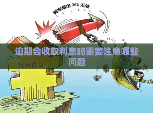 逾期会收取利息吗需要注意哪些问题