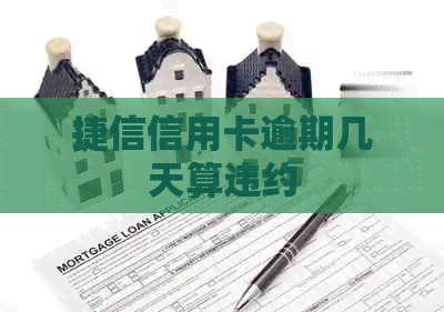 捷信信用卡逾期几天算违约