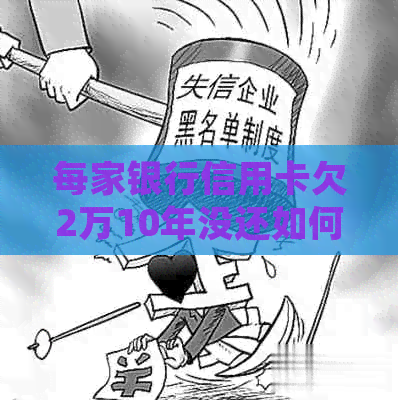 每家银行信用卡欠2万10年没还如何处理