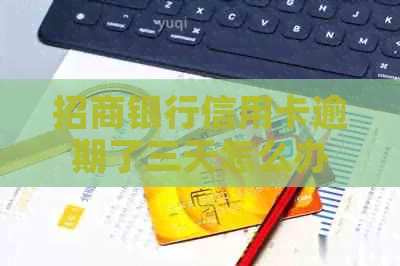 招商银行信用卡逾期了三天怎么办