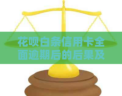 信用卡白条信用卡全面逾期后的后果及解决办法