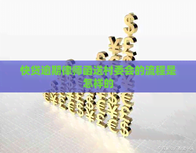 快贷逾期律师函送村委会的流程是怎样的
