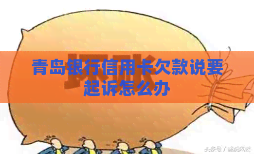 青岛银行信用卡欠款说要起诉怎么办