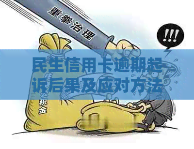 民生信用卡逾期起诉后果及应对方法