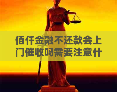 佰仟金融不还款会上门吗需要注意什么
