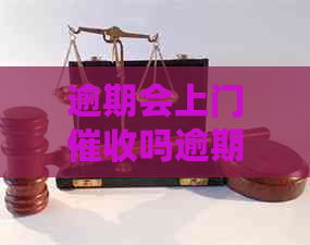 逾期会上门吗逾期会有什么后果