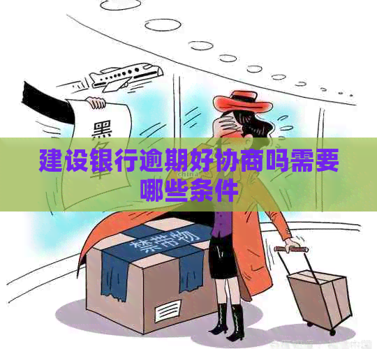 建设银行逾期好协商吗需要哪些条件