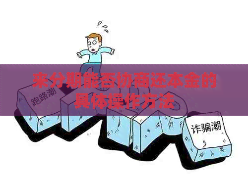 来分期能否协商还本金的具体操作方法