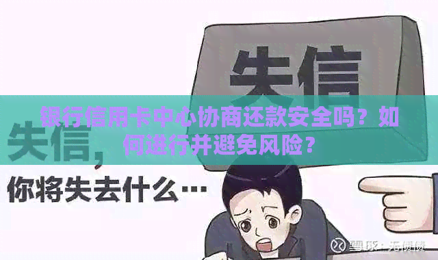 银行信用卡中心协商还款安全吗？如何进行并避免风险？