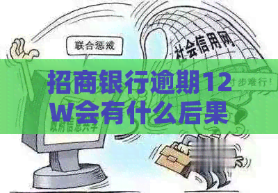 招商银行逾期12W会有什么后果
