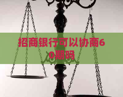 招商银行可以协商60期吗
