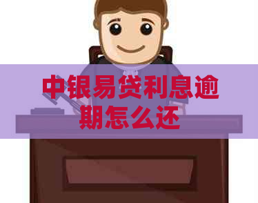 中银易贷利息逾期怎么还