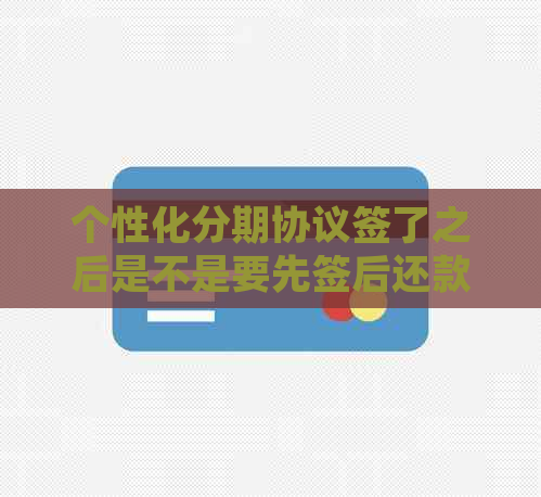 个性化分期协议签了之后是不是要先签后还款