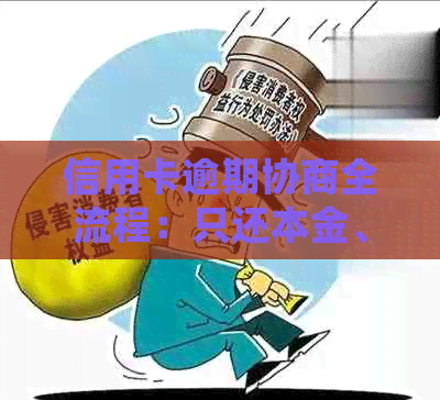 信用卡逾期协商全流程：只还本金、逾期后处理、提前结清及再次逾期影响