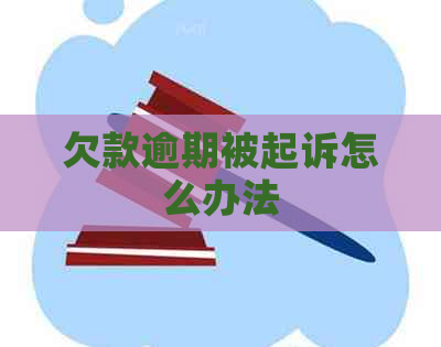 欠款逾期被起诉怎么办法