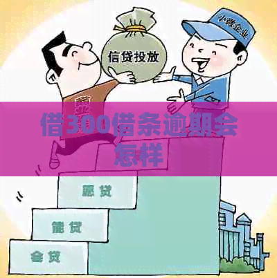 借300借条逾期会怎样