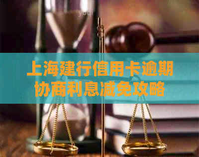 上海建行信用卡逾期协商利息减免攻略