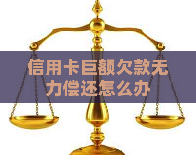 信用卡巨额欠款无力偿还怎么办