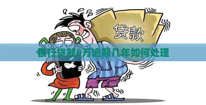 银行贷款8万逾期几年如何处理