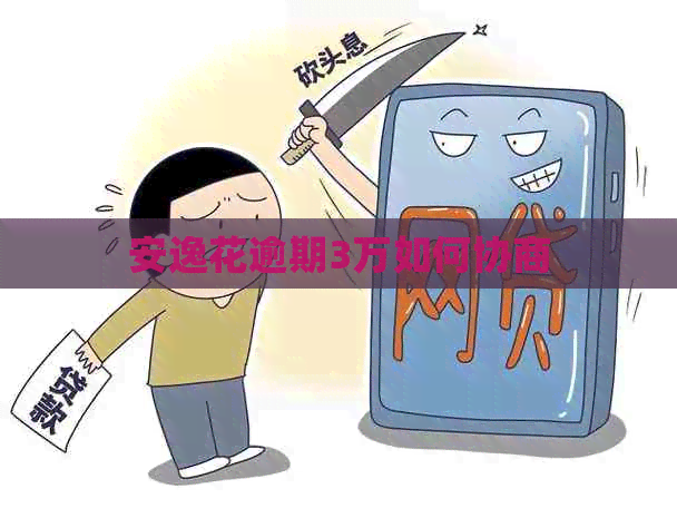 安逸花逾期3万如何协商