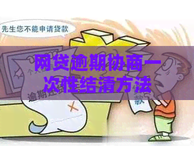网贷逾期协商一次性结清方法
