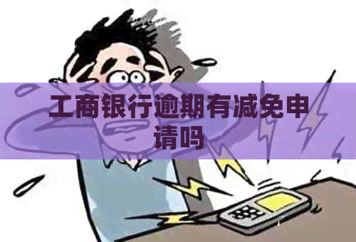 工商银行逾期有减免申请吗